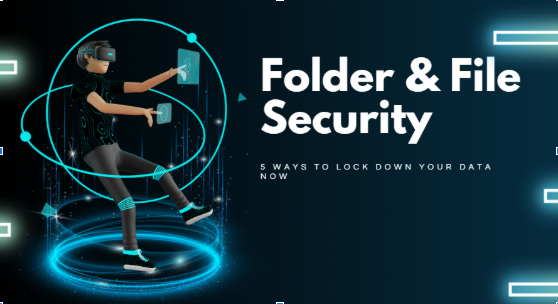 Folder & File Security: 5 Ways to Lock Down Your Data Now